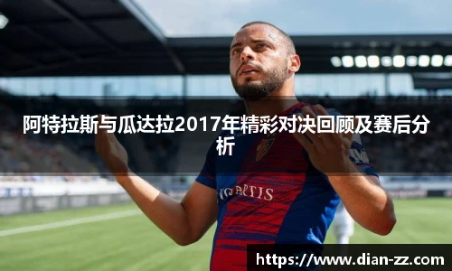 阿特拉斯与瓜达拉2017年精彩对决回顾及赛后分析