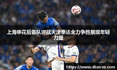上海申花后备队迎战天津泰达全力争胜展现年轻力量