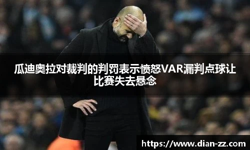瓜迪奥拉对裁判的判罚表示愤怒VAR漏判点球让比赛失去悬念