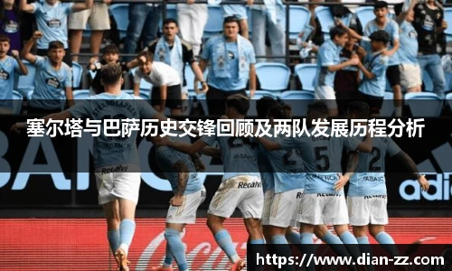 塞尔塔与巴萨历史交锋回顾及两队发展历程分析